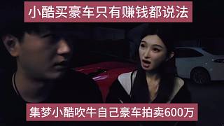 集夢(mèng)小酷吹牛自己豪車(chē)拍賣(mài)600萬(wàn)，組織的跑車(chē)都是掙錢(qián)的