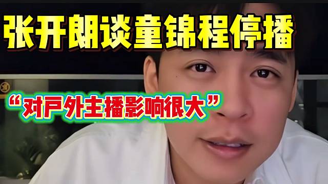 张开朗谈童锦程停播对自己的影响，确实是户外“顶流”！