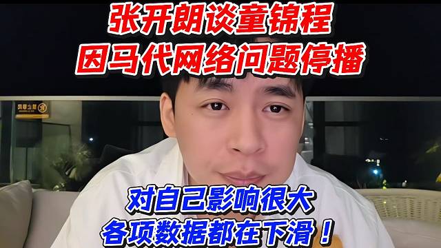 张开朗谈童锦程因马代网络问题停播！对自己影响很大各项数据都在下滑