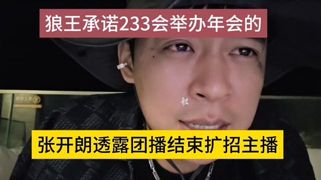 张开朗透露团播结束扩招主播，狼王承诺233举报年会