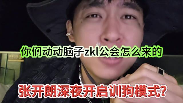 张开朗深夜开启训狗模式？你们动动脑子zkl公会怎么来的