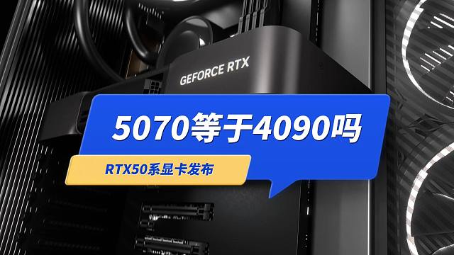 RTX5070等于4090吗？RTX50系显卡发布