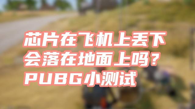 芯片在飞机上丢下会落在地面上吗？PUBG小测试