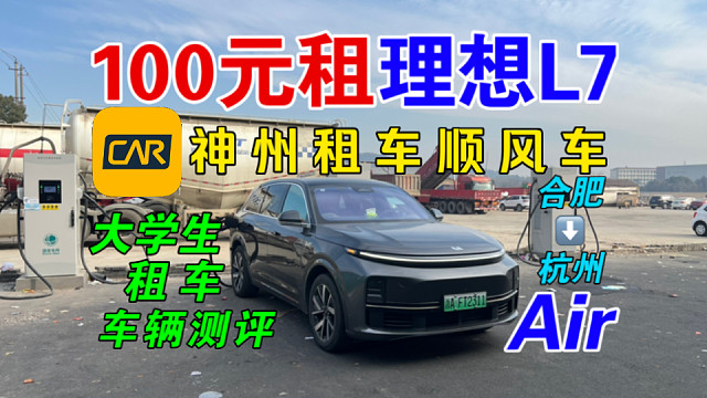 【神州租车·顺风车】100元租理想L7 Air车辆测评｜合肥到杭州全程纯电行驶电耗如何？全网最细租车