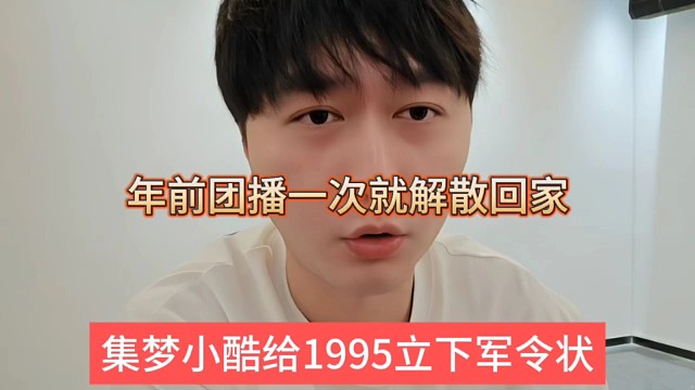 集梦小酷给1995主播立下军令状，年前团播搞完解散回家