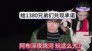 阿布深夜跳河？給1380兄弟兌現(xiàn)承諾不?？卩?！