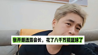 張開朗透露會長，花了八千萬搞籃球了