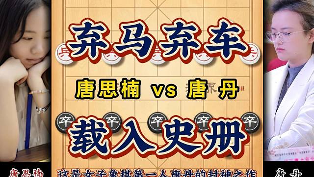 中国象棋女子第一人唐丹封神之战 大胆弃马妙手弃车历史名局复盘