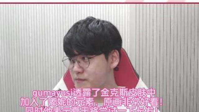 gumayusi在直播中透露了金克斯新皮肤的消息！还提到自己打算在夏天留长发。​​​