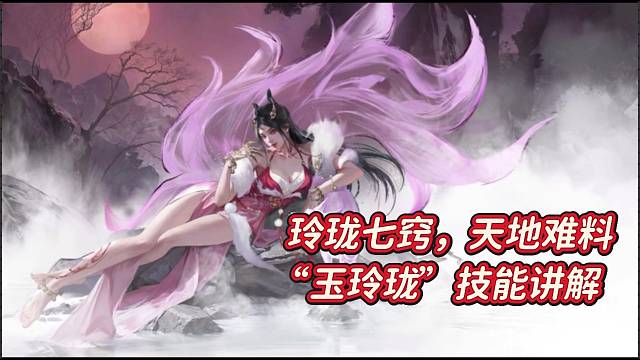 玲珑七窍，天地难料！玉玲珑技能详解！