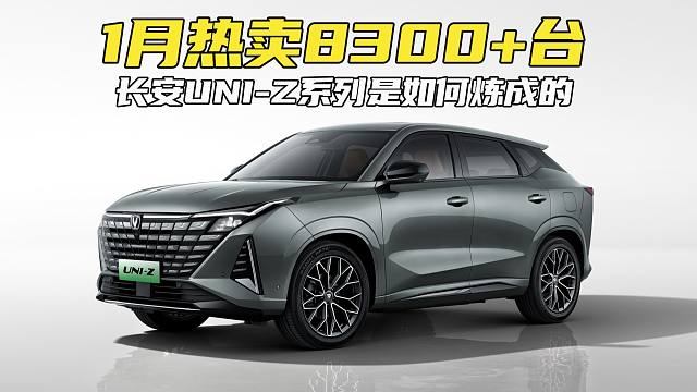1月热销8300+台，定位智能高配！长安UNI-Z系列是如何炼成的？