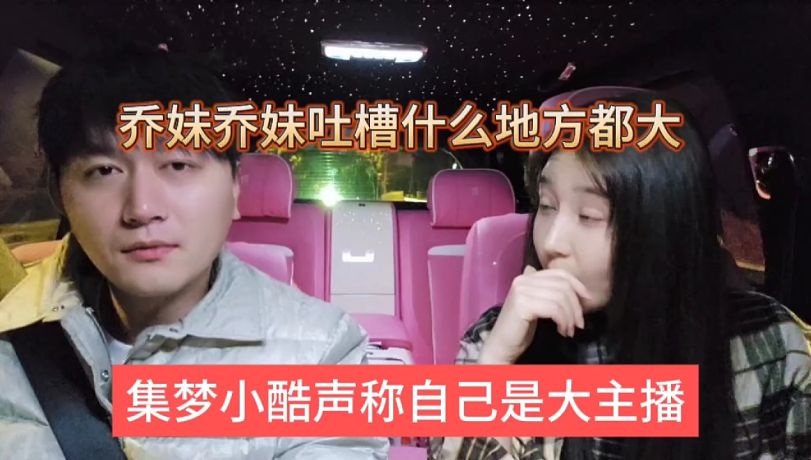 喬妹嘲諷小酷什么地方都大，集夢(mèng)小酷喊話自己是大主播