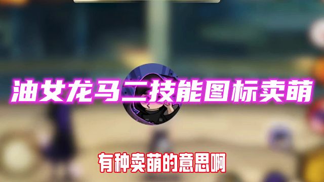 油女龙马二技能卖萌？