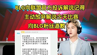 啊這！BLG向聯(lián)盟官方投訴記得:他放棄解說今天的比賽并向粉絲道歉