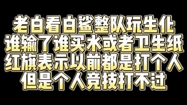 老白看白鲨整队玩生化 谁输了谁买水或者卫生纸 红旗表示以前都是打个人 但是个人竞技打不过