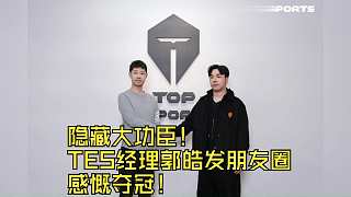 隱藏大功臣！TES經(jīng)理郭皓發(fā)朋友圈感慨奪冠！休賽期神奇操作助滔搏奪冠！