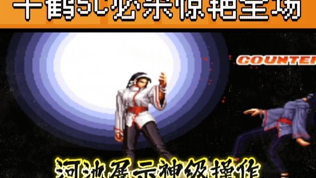 拳皇97：千鹤前冲站重拳接必杀惊艳全场，河池展示神级操作！