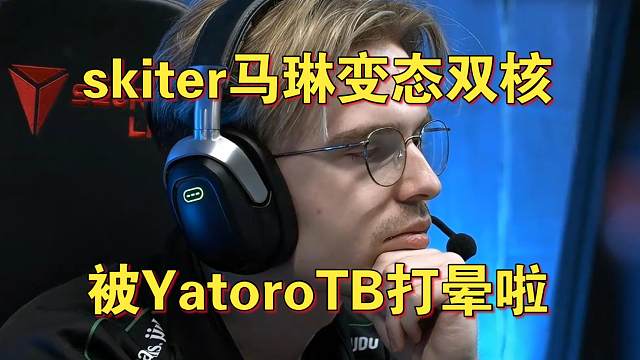 《skiter马琳变态双核 被YatoroTB打晕啦！》刀塔名画 PGL瓦拉几亚S3