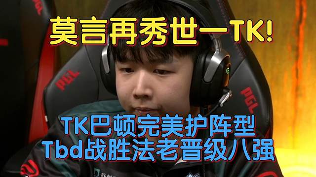 《莫言再秀世一TK！TK巴顿完美护阵型 Tbd战胜法老晋级八强》刀塔名画 PGL瓦拉几亚S3