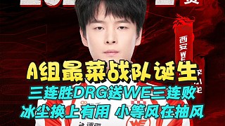 A組最菜戰(zhàn)隊誕生！三連勝DRG送WE三連?。罕鶋m換上有用，小等風(fēng)在抽風(fēng)
