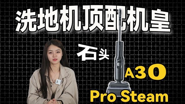 三千档洗地机居然能打五千档？石头A30 Pro Steam机皇级清洁，真香！