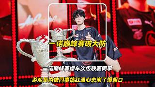 一諾巔峰賽四連跪撞車次級聯(lián)賽同事，游戲局內一諾被同事搞紅溫心態(tài)崩了直接爆粗口，看來一諾心態(tài)真炸了
