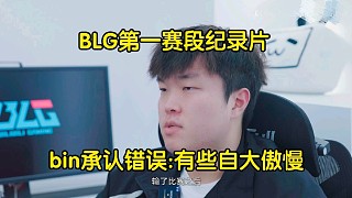 成熟了！BLG第一賽段紀(jì)錄片，Bin回應(yīng)慘敗TES承認(rèn)錯誤:有些自大傲慢，會吸取教訓(xùn)更加努力