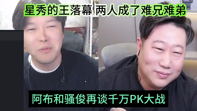 阿布和骚俊谈千万pk大战，星秀的王落幕成了难兄难弟