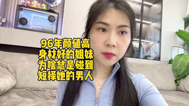 96年颜值高身材好的姐妹为啥总是碰到短择她的男人？