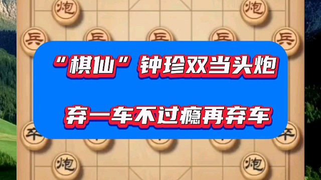 “棋仙”钟珍双当头炮，弃一车不过瘾再弃车