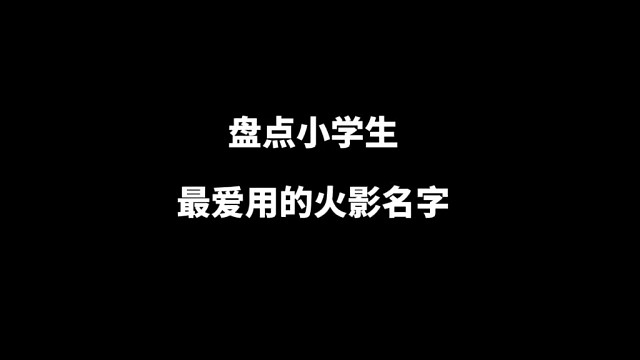 盘点小学生最爱用的火影名字#火影忍者手游 #小学生 #小乃火影