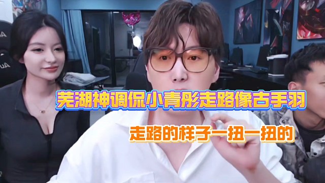 芜湖神调侃小青彤像古手羽走路怪怪的！