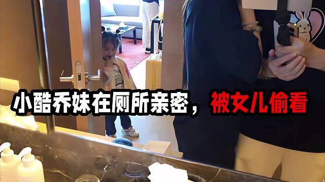 小酷乔妹在厕所亲密行为，被女儿偷看！