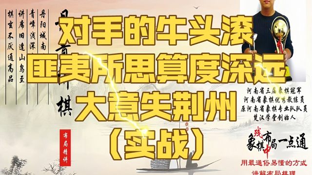 对手的牛头滚匪夷所思算度深远，大意失荆州（实战）！如何快速提升象棋水平系统学棋？如何学习布局、中局、