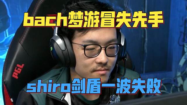 《bach梦游冒失先手 shiro剑盾一波失败》刀塔名画 PGL瓦拉几亚S4