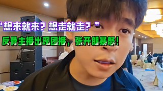 “想來就來？想走就走？”
反骨主播出現(xiàn)團播，張開朗暴怒！