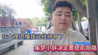 在大理團(tuán)播我已經(jīng)待夠了，集夢小胖決定要提前跑路！