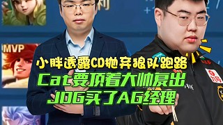 小胖透露CD拋棄狼隊(duì)跑路！KPL大瓜曝光：Cat要頂著大帥復(fù)出，JDG買了AG經(jīng)理