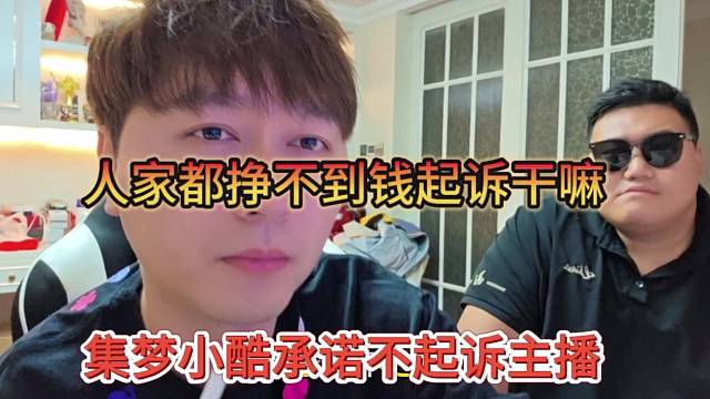 集梦小酷承诺不起诉主播，人家都不挣钱起诉人家干嘛