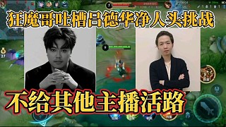 狂魔哥吐槽呂德華凈人頭挑戰(zhàn)？不給其他主播活路