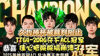 久哲捧杯被裁判阻止！TTG4-2戰(zhàn)勝DRG奪下ACL冠軍：佳心把皖皖搞崩潰了