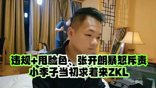 违规 甩脸色、张开朗暴怒斥责小李子当初求着来ZKL