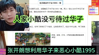 張開朗就想通過華子來惡心1995，人家小酷沒虧待過華子