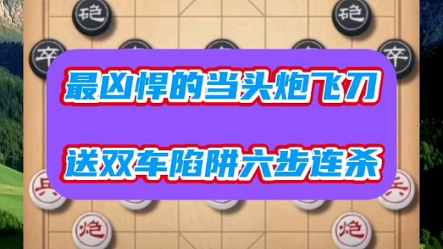 最凶悍的当头炮飞刀，送双车陷阱六步连杀