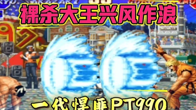 拳皇97：裸杀大王990重出江湖，无限裸杀大饼让对手苦不堪言！