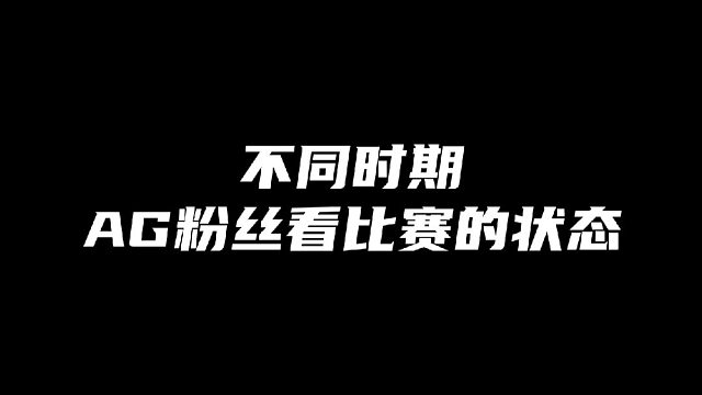 不同时期AG粉丝看比赛的状态：