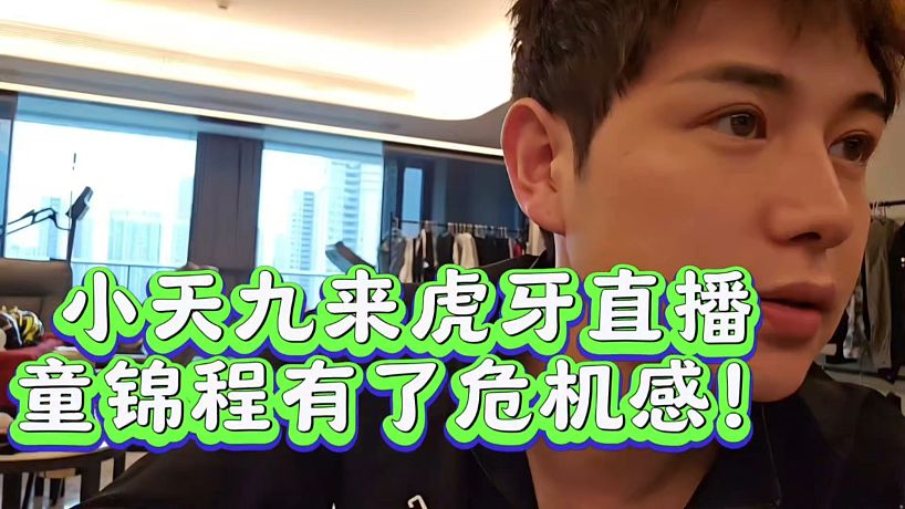 小天九來虎牙直播童錦程有了危機感！