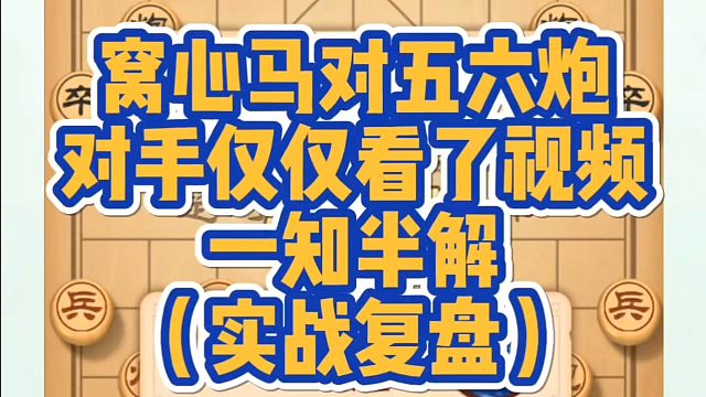 窝心马对五六炮，对手仅仅看过视频，一知半解（实战复盘）！如何快速提升象棋水平系统学棋？少走弯路，真心