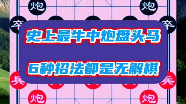 史上最牛中炮盘头马，6种招法都是无解棋