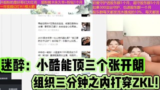 迷醉稱小酷能頂三個(gè)張開朗
組織三分鐘內(nèi)打穿ZKL！